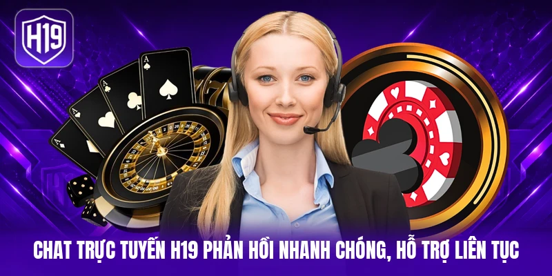 Chat trực tuyến H19 phản hồi nhanh chóng, hỗ trợ liên tục