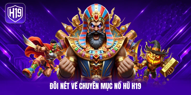 Đôi nét về chuyên mục nổ hũ H19
