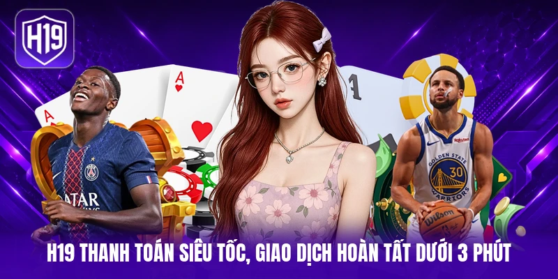 H19 thanh toán siêu tốc, giao dịch hoàn tất dưới 3 phút