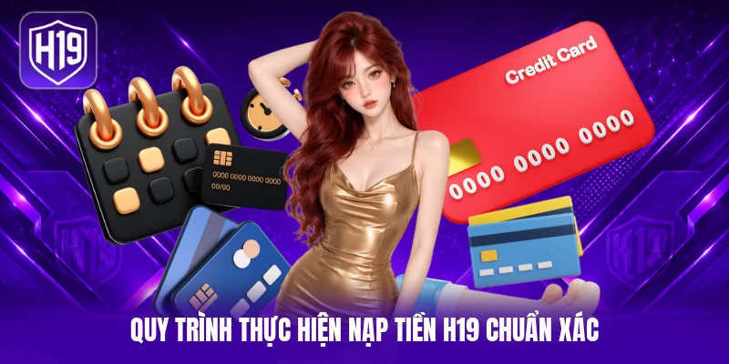 Quy trình thực hiện nạp tiền H19 chuẩn xác