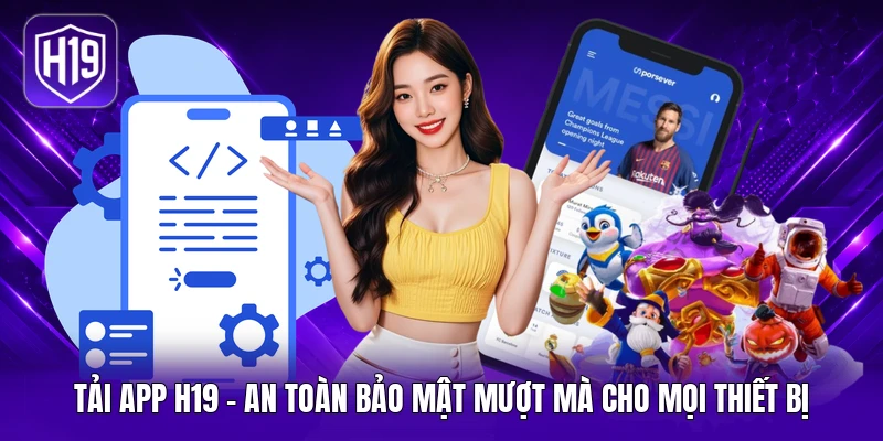 Tải App H19 - An Toàn Bảo Mật Mượt Mà Cho Mọi Thiết Bị