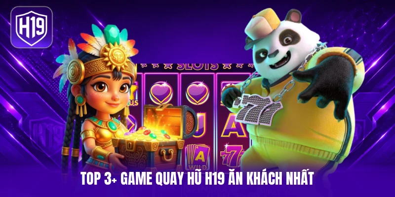 Top 3+ game quay hũ H19 ăn khách nhất